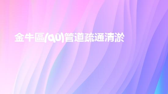 金牛區(qū)管道疏通清淤設(shè)備高效清淤設(shè)備助力管道暢通無阻！
